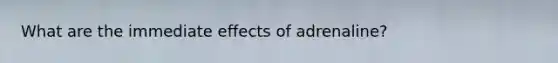 What are the immediate effects of adrenaline?