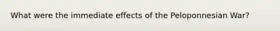 What were the immediate effects of the Peloponnesian War?