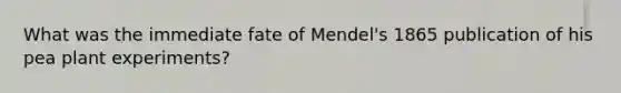 What was the immediate fate of Mendel's 1865 publication of his pea plant experiments?