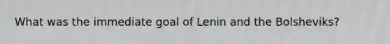 What was the immediate goal of Lenin and the Bolsheviks?