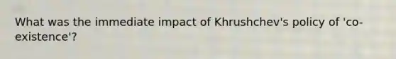 What was the immediate impact of Khrushchev's policy of 'co-existence'?