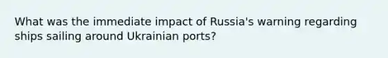 What was the immediate impact of Russia's warning regarding ships sailing around Ukrainian ports?