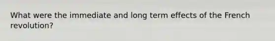 What were the immediate and long term effects of the French revolution?