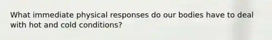What immediate physical responses do our bodies have to deal with hot and cold conditions?