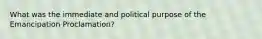 What was the immediate and political purpose of the Emancipation Proclamation?