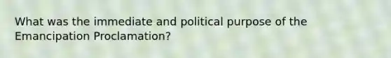 What was the immediate and political purpose of the Emancipation Proclamation?