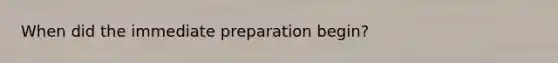 When did the immediate preparation begin?