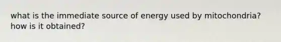 what is the immediate source of energy used by mitochondria? how is it obtained?