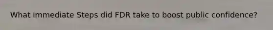 What immediate Steps did FDR take to boost public confidence?