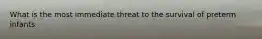 What is the most immediate threat to the survival of preterm infants