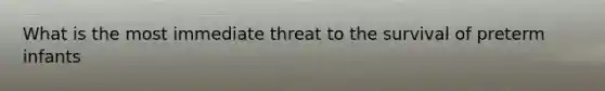 What is the most immediate threat to the survival of preterm infants