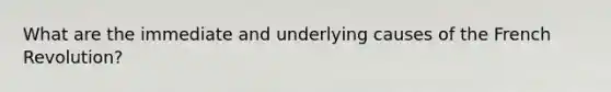 What are the immediate and underlying causes of the French Revolution?