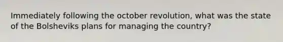 Immediately following the october revolution, what was the state of the Bolsheviks plans for managing the country?