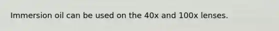 Immersion oil can be used on the 40x and 100x lenses.