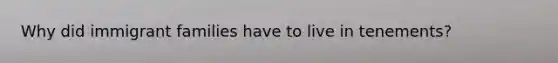 Why did immigrant families have to live in tenements?