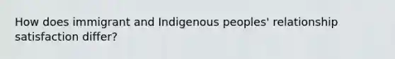 How does immigrant and Indigenous peoples' relationship satisfaction differ?