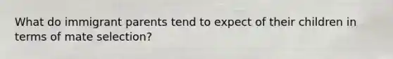 What do immigrant parents tend to expect of their children in terms of mate selection?