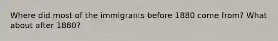 Where did most of the immigrants before 1880 come from? What about after 1880?