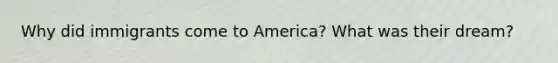 Why did immigrants come to America? What was their dream?