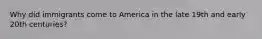 Why did immigrants come to America in the late 19th and early 20th centuries?