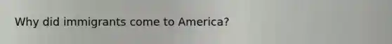 Why did immigrants come to America?