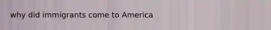 why did immigrants come to America