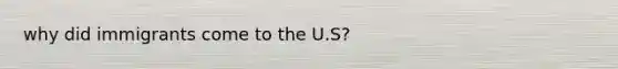 why did immigrants come to the U.S?