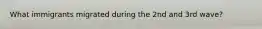 What immigrants migrated during the 2nd and 3rd wave?