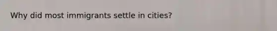 Why did most immigrants settle in cities?