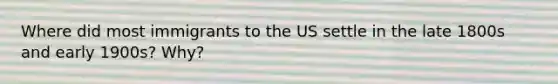 Where did most immigrants to the US settle in the late 1800s and early 1900s? Why?