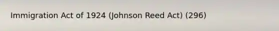 Immigration Act of 1924 (Johnson Reed Act) (296)