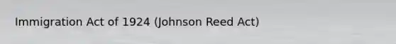 Immigration Act of 1924 (Johnson Reed Act)