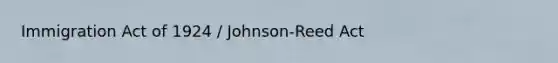 Immigration Act of 1924 / Johnson-Reed Act