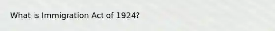 What is Immigration Act of 1924?