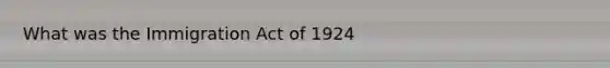 What was the Immigration Act of 1924