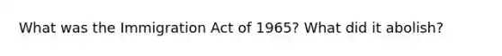 What was the Immigration Act of 1965? What did it abolish?