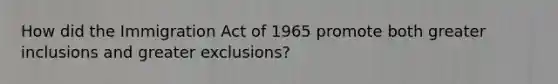 How did the Immigration Act of 1965 promote both greater inclusions and greater exclusions?