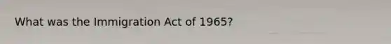 What was the Immigration Act of 1965?