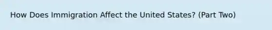 How Does Immigration Affect the United States? (Part Two)
