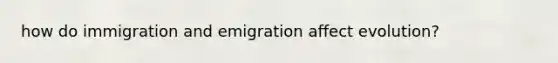 how do immigration and emigration affect evolution?