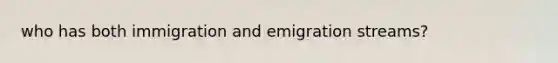 who has both immigration and emigration streams?