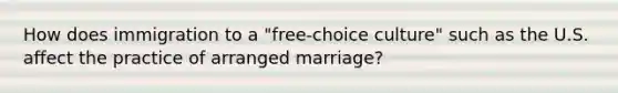 How does immigration to a "free-choice culture" such as the U.S. affect the practice of arranged marriage?