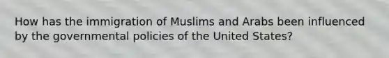 How has the immigration of Muslims and Arabs been influenced by the governmental policies of the United States?