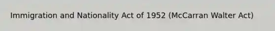 Immigration and Nationality Act of 1952 (McCarran Walter Act)