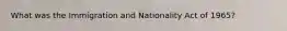 What was the Immigration and Nationality Act of 1965?