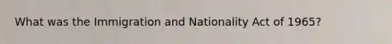 What was the Immigration and Nationality Act of 1965?