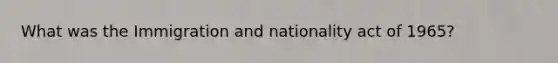 What was the Immigration and nationality act of 1965?