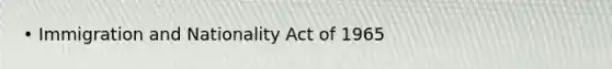 • Immigration and Nationality Act of 1965