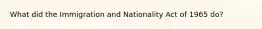 What did the Immigration and Nationality Act of 1965 do?