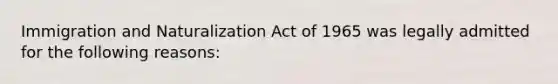 Immigration and Naturalization Act of 1965 was legally admitted for the following reasons: